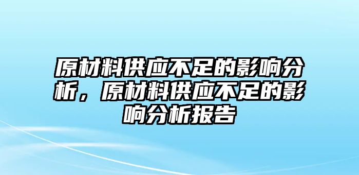 原材料供應(yīng)不足的影響分析，原材料供應(yīng)不足的影響分析報告