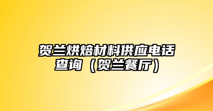 賀蘭烘焙材料供應(yīng)電話查詢（賀蘭餐廳）