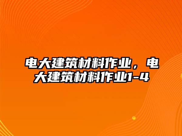 電大建筑材料作業(yè)，電大建筑材料作業(yè)1-4