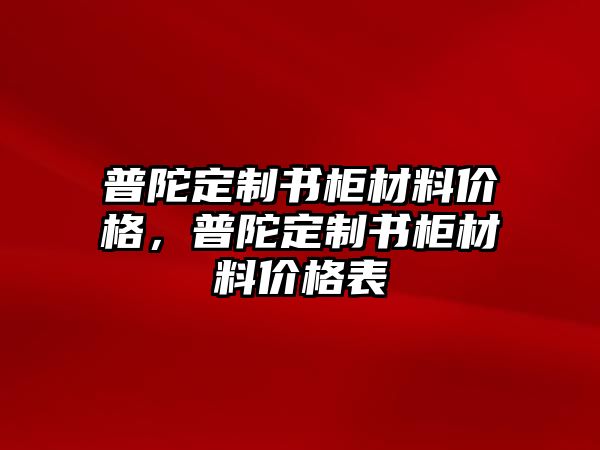 普陀定制書柜材料價格，普陀定制書柜材料價格表