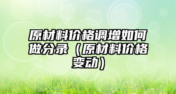 原材料價格調增如何做分錄（原材料價格變動）