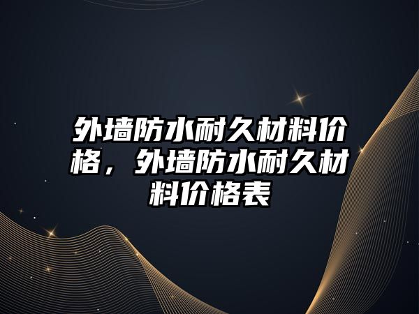 外墻防水耐久材料價格，外墻防水耐久材料價格表