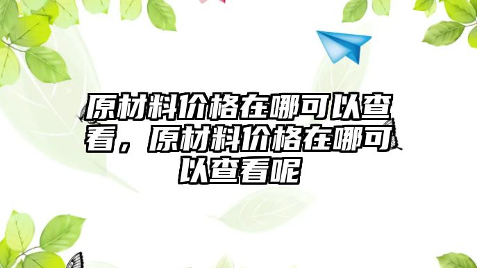 原材料價格在哪可以查看，原材料價格在哪可以查看呢