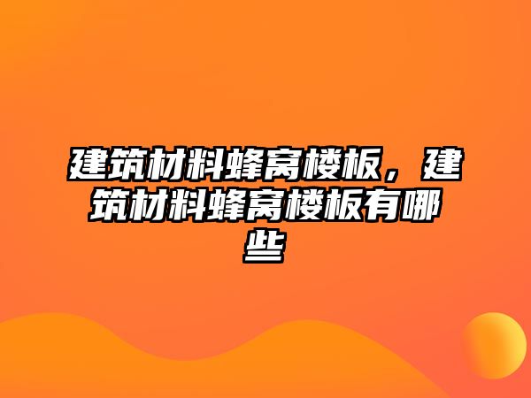 建筑材料蜂窩樓板，建筑材料蜂窩樓板有哪些