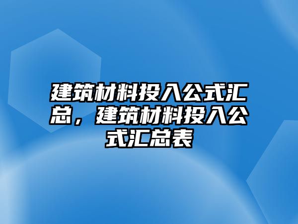 建筑材料投入公式匯總，建筑材料投入公式匯總表