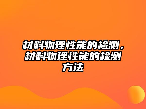 材料物理性能的檢測，材料物理性能的檢測方法