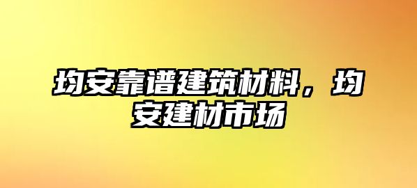 均安靠譜建筑材料，均安建材市場