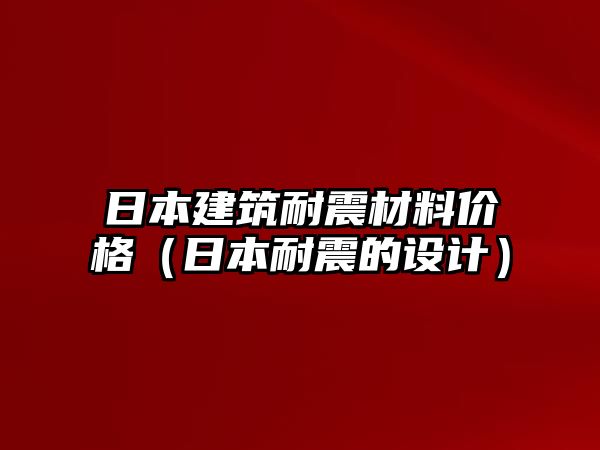 日本建筑耐震材料價格（日本耐震的設(shè)計）