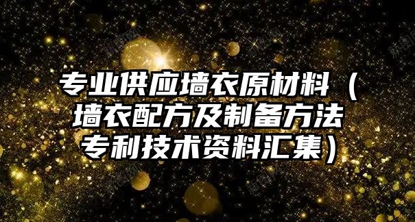 專業(yè)供應(yīng)墻衣原材料（墻衣配方及制備方法專利技術(shù)資料匯集）