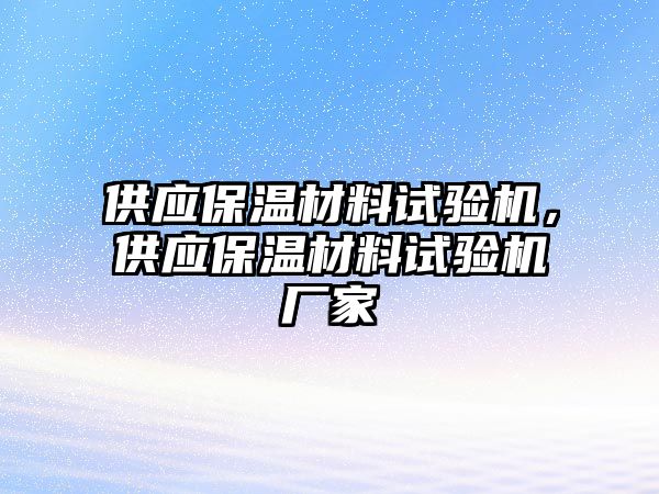 供應保溫材料試驗機，供應保溫材料試驗機廠家