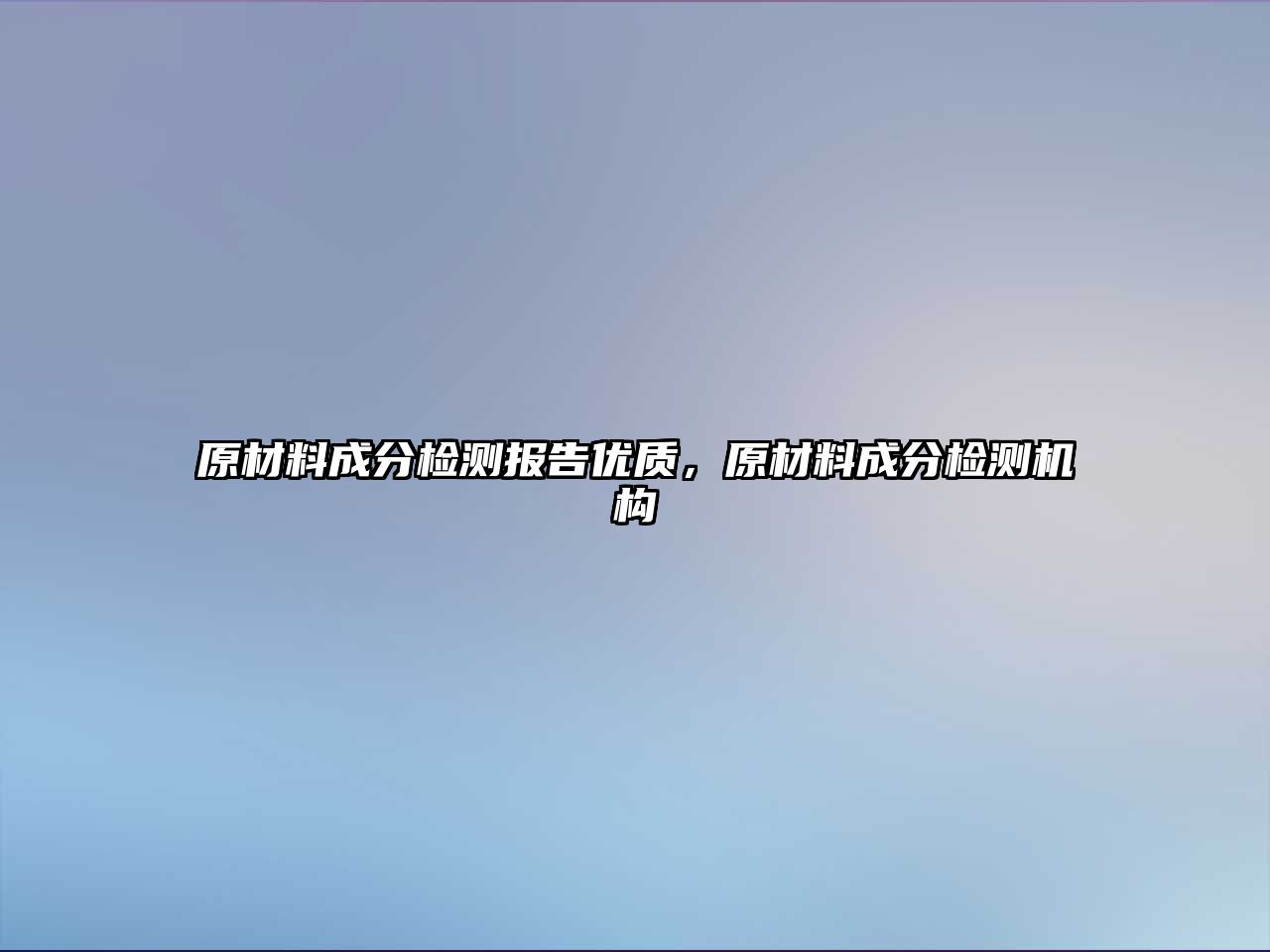 原材料成分檢測報告優(yōu)質，原材料成分檢測機構