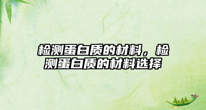 檢測(cè)蛋白質(zhì)的材料，檢測(cè)蛋白質(zhì)的材料選擇