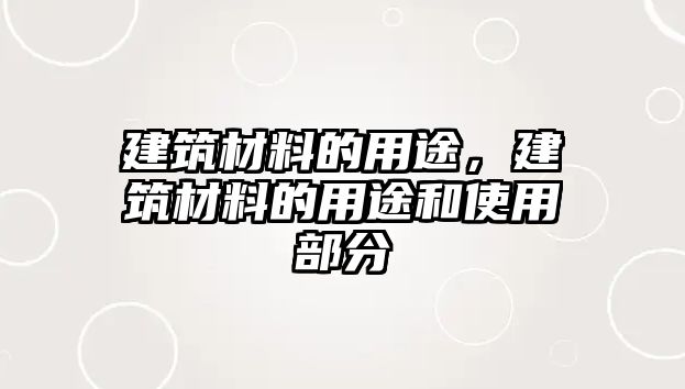 建筑材料的用途，建筑材料的用途和使用部分