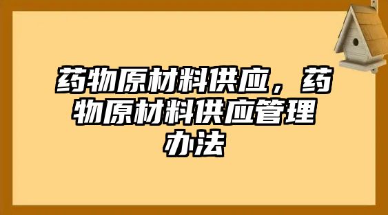 藥物原材料供應(yīng)，藥物原材料供應(yīng)管理辦法