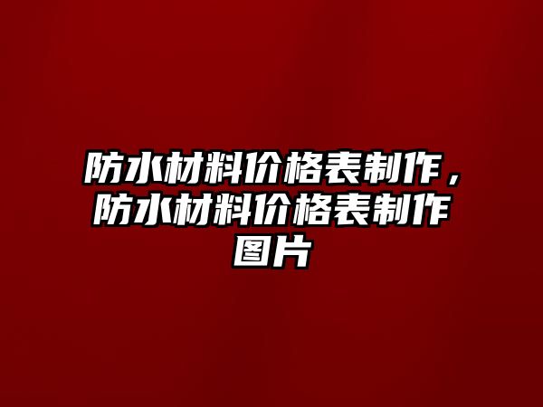 防水材料價格表制作，防水材料價格表制作圖片