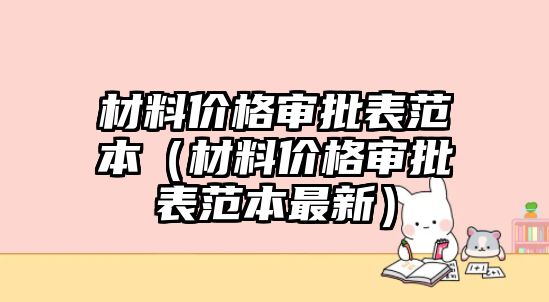 材料價格審批表范本（材料價格審批表范本最新）