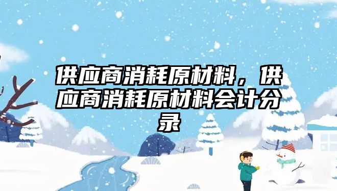 供應(yīng)商消耗原材料，供應(yīng)商消耗原材料會計(jì)分錄