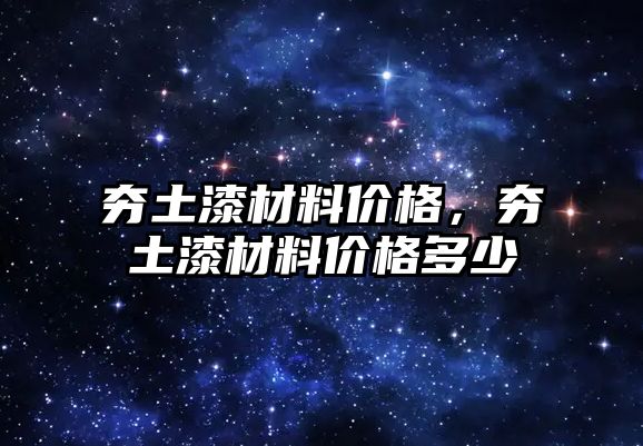 夯土漆材料價格，夯土漆材料價格多少