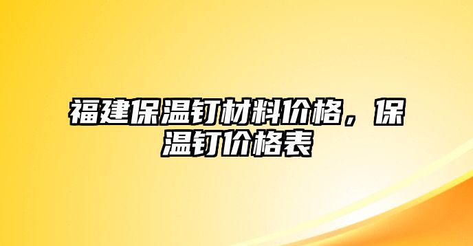 福建保溫釘材料價(jià)格，保溫釘價(jià)格表