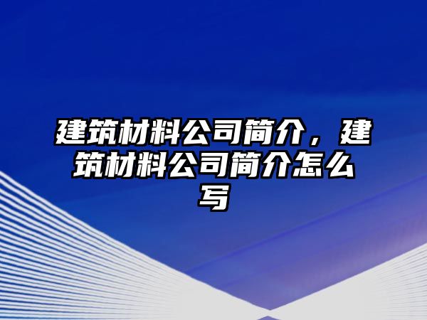 建筑材料公司簡介，建筑材料公司簡介怎么寫