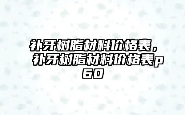 補牙樹脂材料價格表，補牙樹脂材料價格表p60