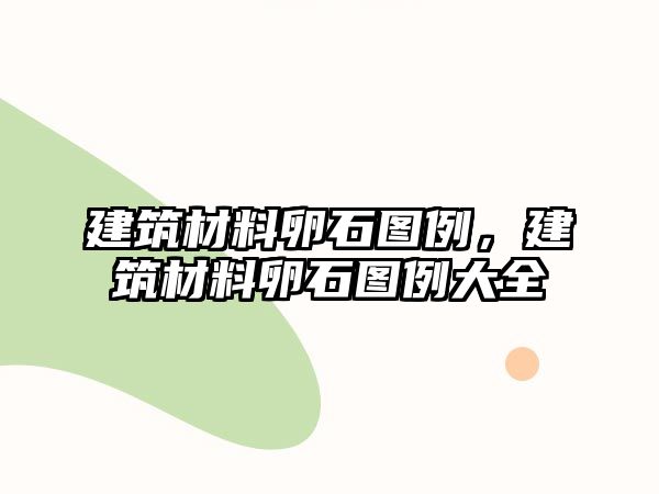 建筑材料卵石圖例，建筑材料卵石圖例大全