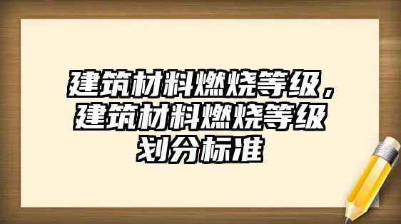 建筑材料燃燒等級，建筑材料燃燒等級劃分標準