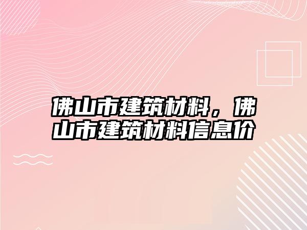 佛山市建筑材料，佛山市建筑材料信息價