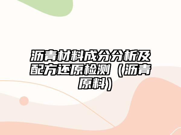 瀝青材料成分分析及配方還原檢測（瀝青 原料）