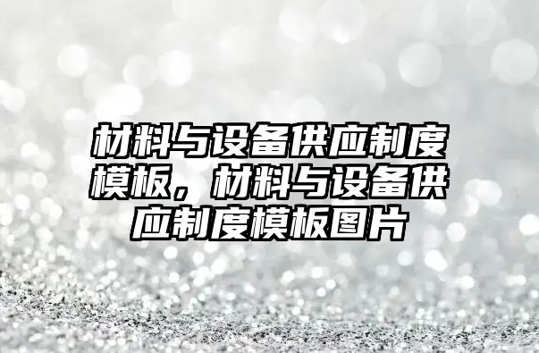 材料與設(shè)備供應(yīng)制度模板，材料與設(shè)備供應(yīng)制度模板圖片