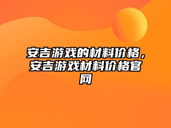 安吉游戲的材料價格，安吉游戲材料價格官網