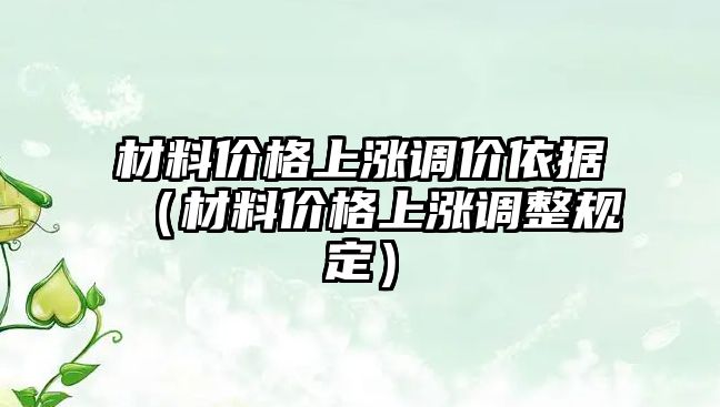 材料價格上漲調價依據（材料價格上漲調整規(guī)定）