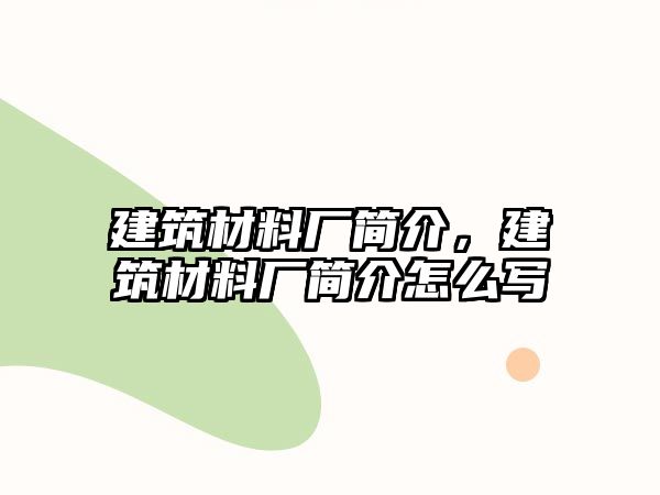 建筑材料廠簡介，建筑材料廠簡介怎么寫