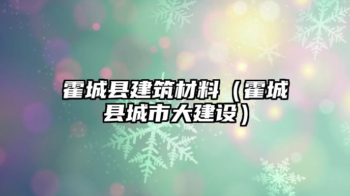 霍城縣建筑材料（霍城縣城市大建設(shè)）