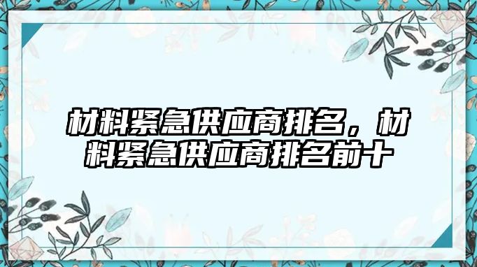 材料緊急供應(yīng)商排名，材料緊急供應(yīng)商排名前十