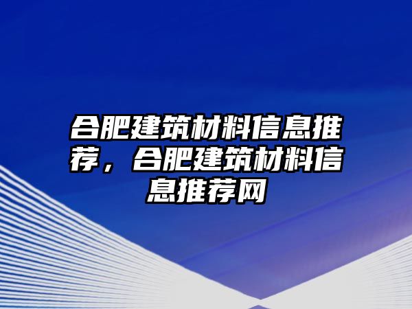 合肥建筑材料信息推薦，合肥建筑材料信息推薦網(wǎng)