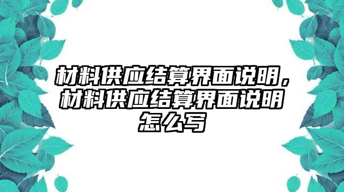 材料供應(yīng)結(jié)算界面說(shuō)明，材料供應(yīng)結(jié)算界面說(shuō)明怎么寫