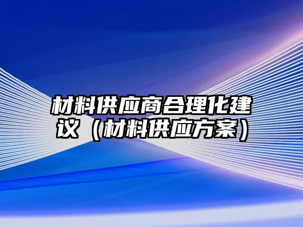 材料供應(yīng)商合理化建議（材料供應(yīng)方案）