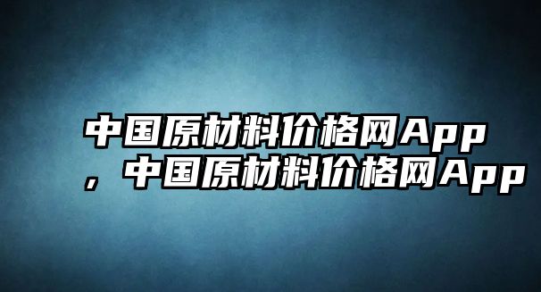 中國(guó)原材料價(jià)格網(wǎng)App，中國(guó)原材料價(jià)格網(wǎng)App