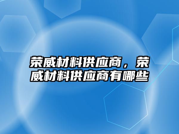 榮威材料供應(yīng)商，榮威材料供應(yīng)商有哪些