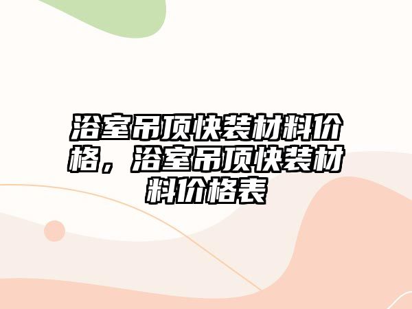 浴室吊頂快裝材料價格，浴室吊頂快裝材料價格表