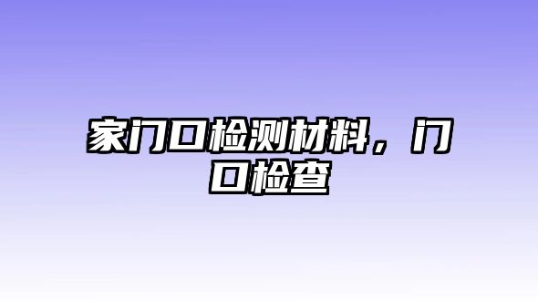 家門口檢測(cè)材料，門口檢查