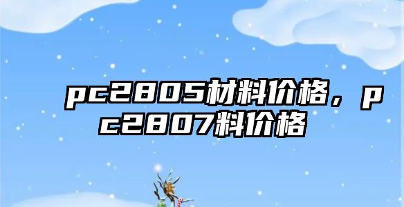 pc2805材料價格，pc2807料價格