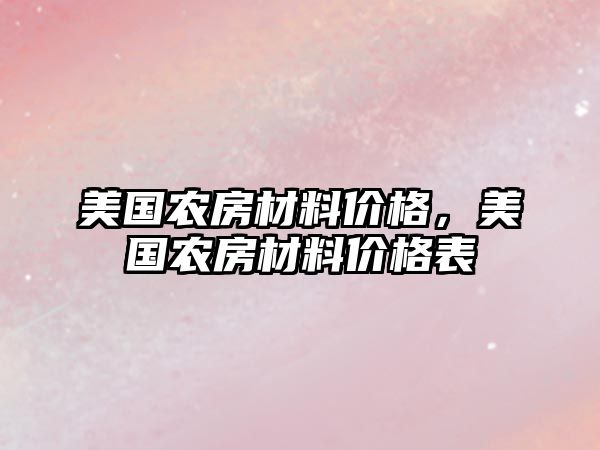 美國農(nóng)房材料價格，美國農(nóng)房材料價格表