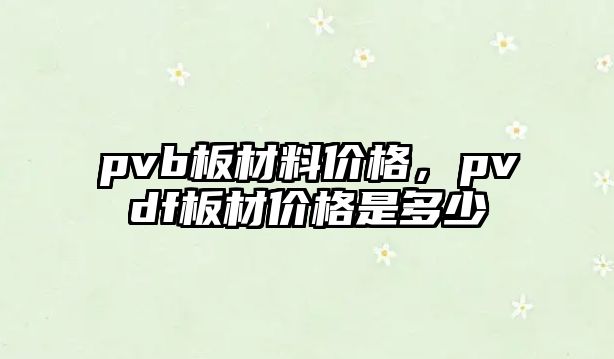 pvb板材料價格，pvdf板材價格是多少