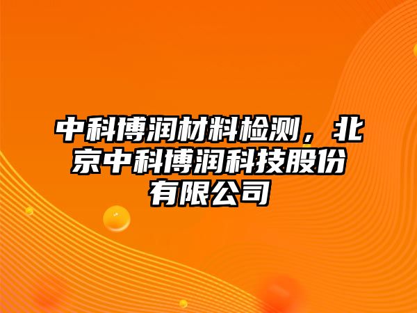 中科博潤材料檢測，北京中科博潤科技股份有限公司