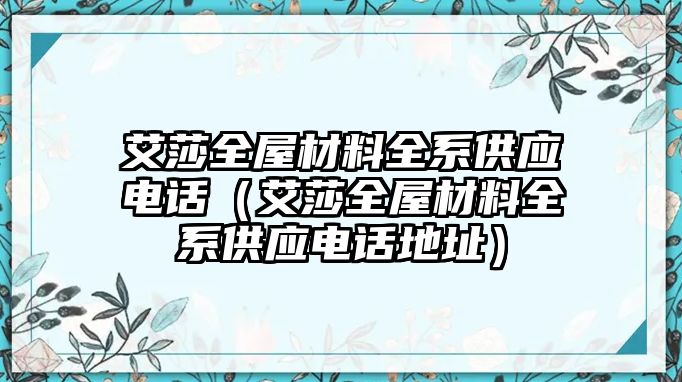 艾莎全屋材料全系供應(yīng)電話（艾莎全屋材料全系供應(yīng)電話地址）