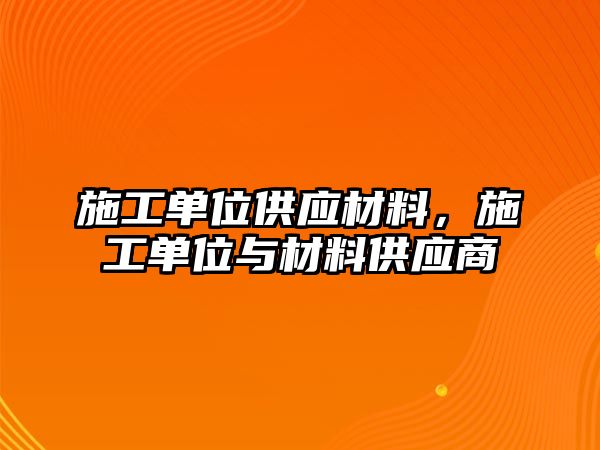 施工單位供應(yīng)材料，施工單位與材料供應(yīng)商