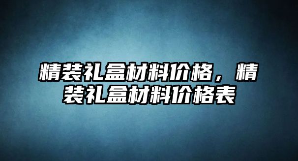 精裝禮盒材料價格，精裝禮盒材料價格表