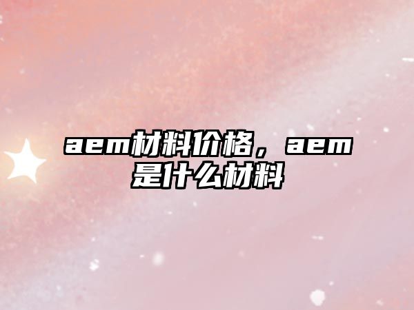 aem材料價格，aem是什么材料